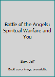 Paperback Battle of the Angels: Spiritual Warfare and You Book