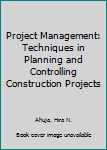 Hardcover Project Management: Techniques in Planning and Controlling Construction Projects Book