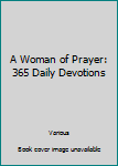 Hardcover A Woman of Prayer: 365 Daily Devotions Book