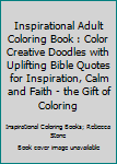 Paperback Inspirational Adult Coloring Book : Color Creative Doodles with Uplifting Bible Quotes for Inspiration, Calm and Faith - the Gift of Coloring Book