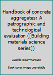 Hardcover Handbook of concrete aggregates: A petrographic and technological evaluation ([Building materials science series]) Book