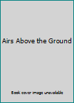Airs Above the Ground