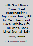 With Great Power Comes Great Responsibility : Superhero, Funny Gift for Men, Teens and Boys, Birthday Gift, 110 Pages, Blank Lined Journal (6x9)