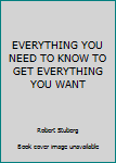 Paperback EVERYTHING YOU NEED TO KNOW TO GET EVERYTHING YOU WANT Book