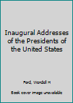 Unknown Binding Inaugural Addresses of the Presidents of the United States Book