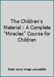 Paperback The Children's Material : A Complete "Miracles" Course for Children Book