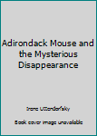 Perfect Paperback Adirondack Mouse and the Mysterious Disappearance Book