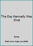 Hardcover The Day Kennedy Was Shot Book