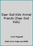 Hardcover Dear God Kids Animal Friends (Dear God Kids) Book