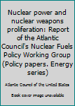 Paperback Nuclear power and nuclear weapons proliferation: Report of the Atlantic Council's Nuclear Fuels Policy Working Group (Policy papers. Energy series) Book