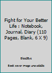 Fight for Your Better Life : Notebook, Journal, Diary (110 Pages, Blank, 6 X 9)