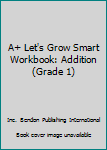 Staple Bound A+ Let's Grow Smart Workbook: Addition (Grade 1) Book