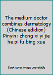 Paperback The medium doctor combines dermatology (Chinese edidion) Pinyin: zhong xi yi jie he pi fu bing xue Book