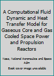 Paperback A Computational Fluid Dynamic and Heat Transfer Model for Gaseous Core and Gas Cooled Space Power and Propulsion Reactors Book