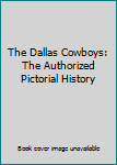 Paperback The Dallas Cowboys: The Authorized Pictorial History Book