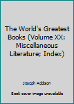 Unknown Binding The World's Greatest Books (Volume XX: Miscellaneous Literature; Index) Book