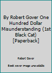 Unknown Binding By Robert Gover One Hundred Dollar Misunderstanding (1st Black Cat) [Paperback] Book