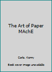 The Art of Paper MAchE