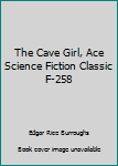 Unknown Binding The Cave Girl, Ace Science Fiction Classic F-258 Book