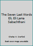 The Seven Last Words Eli, Eli Lama Sabachthani