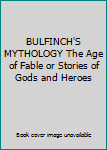 Hardcover BULFINCH'S MYTHOLOGY The Age of Fable or Stories of Gods and Heroes Book