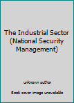 Unknown Binding The Industrial Sector (National Security Management) Book
