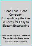 Spiral-bound Good Food, Good Company: Extraordinary Recipes & Ideas for Easy to Elegant Entertaining Book