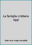 Paperback La famiglia cristiana oggi [Italian] Book