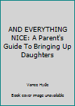 Hardcover AND EVERYTHING NICE: A Parent's Guide To Bringing Up Daughters Book