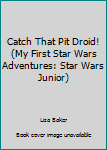 Catch That Pit Droid! (My First Star Wars Adventures: Star Wars Junior) - Book  of the Star Wars Canon and Legends