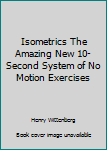 Isometrics The Amazing New 10-Second System of No Motion Exercises