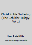 Unknown Binding Christ in His Suffering (The Schilder Trilogy: Vol 1) Book