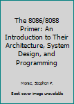 Paperback The 8086/8088 Primer: An Introduction to Their Architecture, System Design, and Programming Book