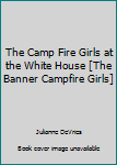 Unknown Binding The Camp Fire Girls at the White House [The Banner Campfire Girls] Book