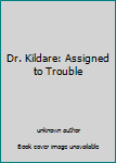 Unknown Binding Dr. Kildare: Assigned to Trouble Book