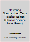 Unknown Binding Mastering Standardized Tests Teacher Edition (Glencoe Science Level Green) Book