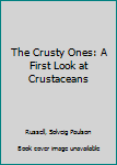 Hardcover The Crusty Ones: A First Look at Crustaceans Book