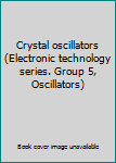 Unknown Binding Crystal oscillators (Electronic technology series. Group 5, Oscillators) Book