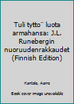 Tuli tytto¨ luota armahansa: J.L. Runebergin nuoruudenrakkaudet (Finnish Edition)