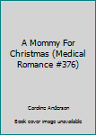 Unknown Binding A Mommy For Christmas (Medical Romance #376) Book