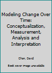 Paperback Modeling Change Over Time: Conceptualization, Measurement, Analysis and Interpretation Book