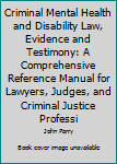 Hardcover Criminal Mental Health and Disability Law, Evidence and Testimony: A Comprehensive Reference Manual for Lawyers, Judges, and Criminal Justice Professi Book