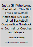 Just a Girl Who Loves Basketball : This Girl Loves Basketball Notebook: 6x9 Blank Lined Basketball Composition Notebook or Journal for Coaches and Players