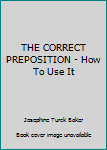 Hardcover THE CORRECT PREPOSITION - How To Use It Book