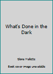 Hardcover What's Done in the Dark Book