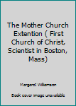 Hardcover The Mother Church Extention ( First Church of Christ, Scientist in Boston, Mass) Book