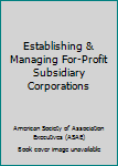 Paperback Establishing & Managing For-Profit Subsidiary Corporations Book