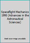 Hardcover Spaceflight Mechanics 1995 (Advances in the Astronautical Sciences) Book