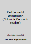 Unknown Binding Karl Lebrecht Immermann (Columbia Germanic studies) Book