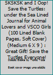 SKSKSK and I Oop! Save the Turtles: under the Sea Lined Journal for Animal Lovers and VSCO Girls (100 Lined Blank Pages, Soft Cover) (Medium 6 X 9 ) : Great Gift! Save the Turtles Everyone!